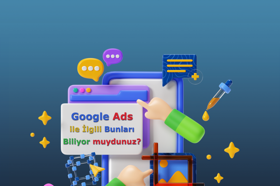 Google Ads ile İlgili Bunları Biliyor muydunuz?