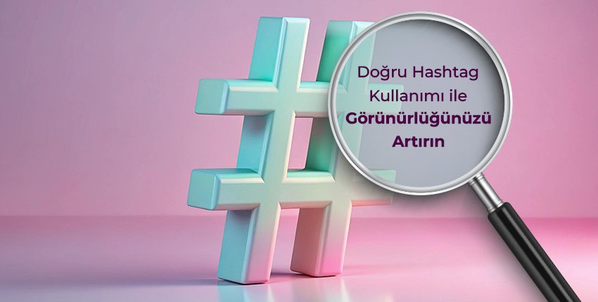 Doğru Hashtag Kullanımı ile Görünürlüğünüzü Artırın