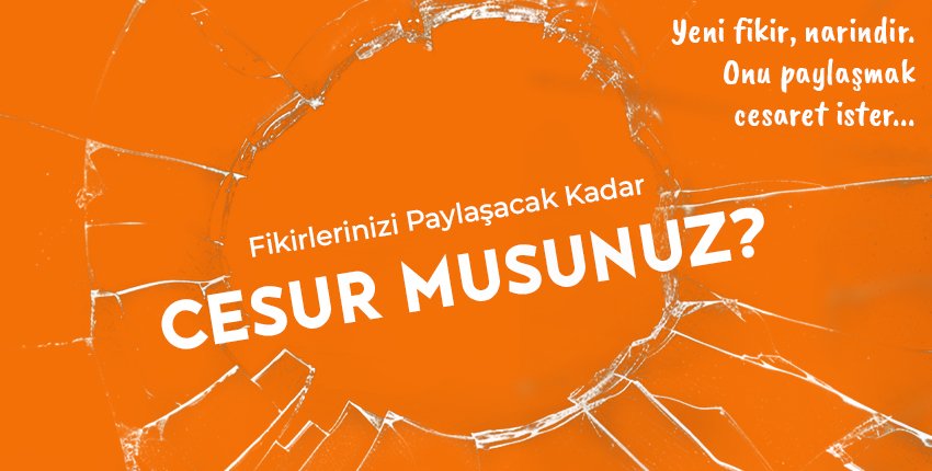 Fikirlerinizi Paylaşacak Kadar CESUR MUSUNUZ?