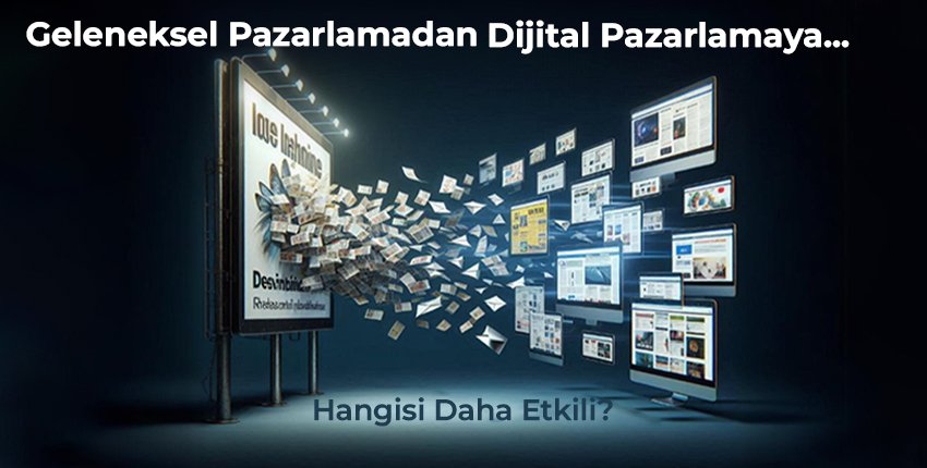 Geleneksel Pazarlamadan Dijital Pazarlamaya... Hangisi Daha Etkili?