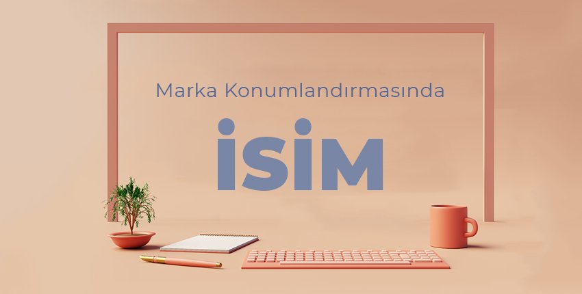 Marka Konumlandırmasında “İSİM”