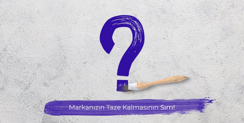 Markanızın Taze Kalmasının Sırrı!