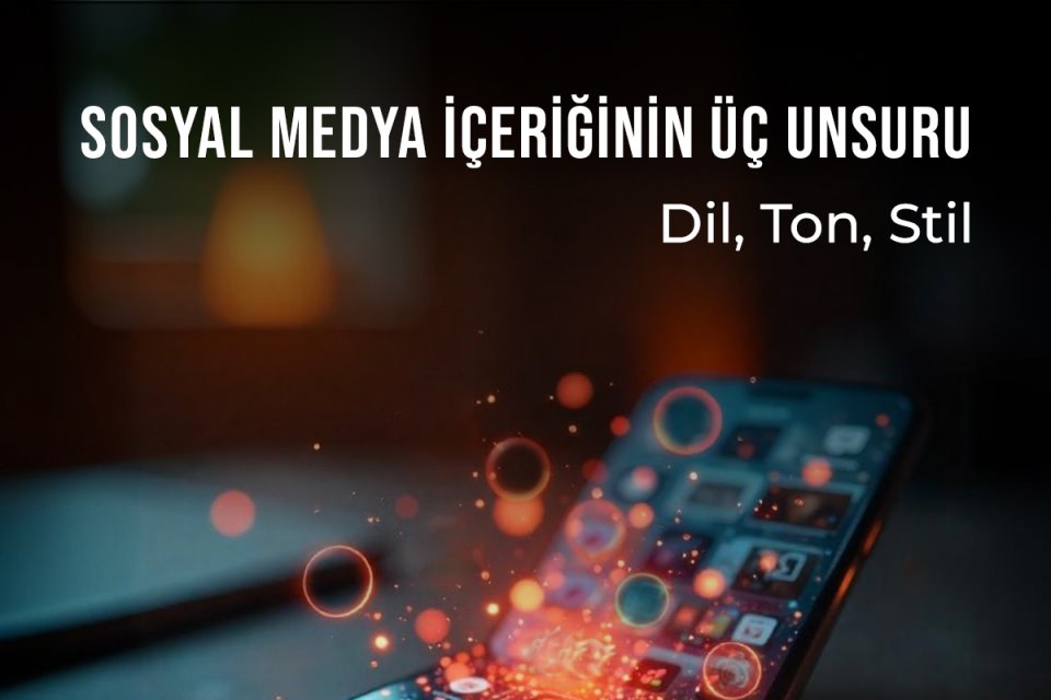 Sosyal Medya İçeriğinin Üç Unsuru: Dil, Ton, Stil