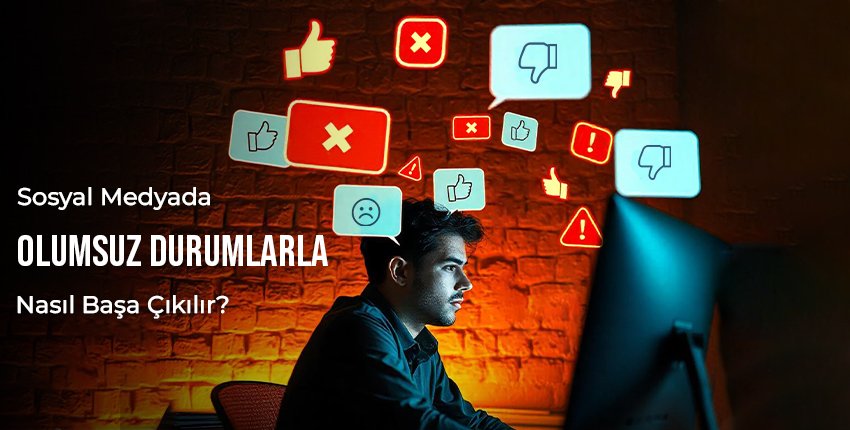 Sosyal Medyada Olumsuz Durumlarla Nasıl Başa Çıkılır?